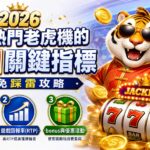 2026 挑選熱門老虎機的三個關鍵指標，避免踩雷攻略
