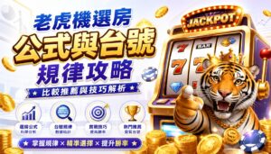 老虎機選房公式與台號規律攻略：比較推薦與技巧解析